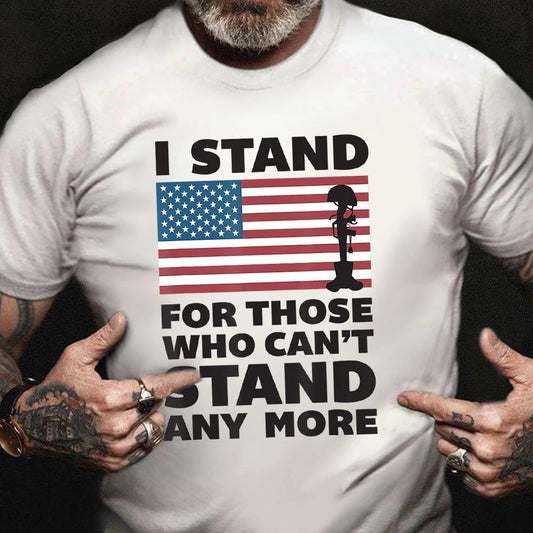Veteran Tee Shirts, I Stand For Those Who Can't Stand Any More Shirt Remembrance US Veteran T-Shirt Gift For Father, Veterans Day Shirts