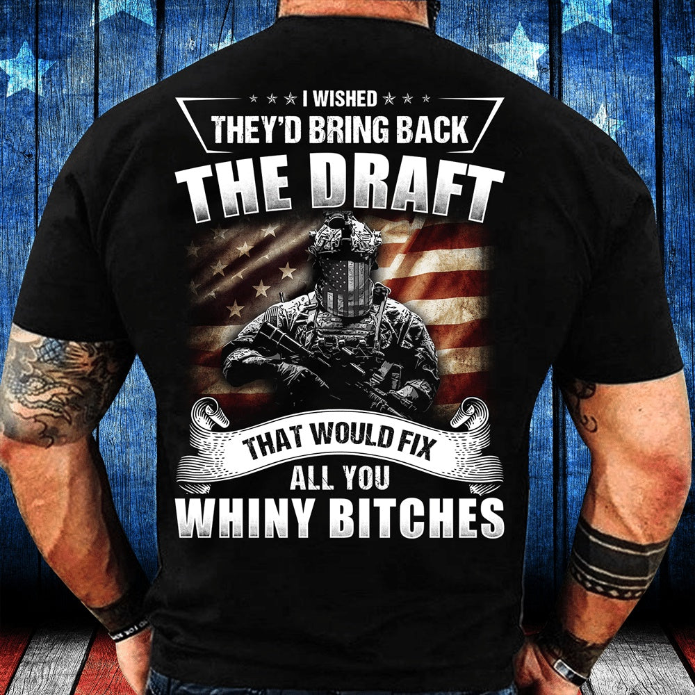 Veteran Tee Shirts, I Wished They'd Bring Back The Draft That Would Fix All You Whiny T-Shirt, Veterans Day Shirts