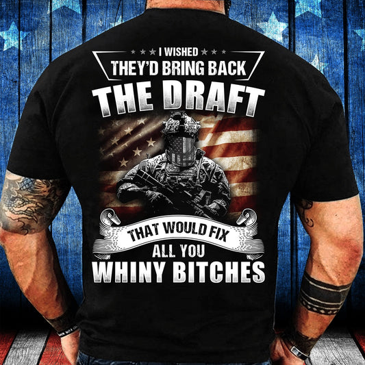 Veteran Tee Shirts, I Wished They'd Bring Back The Draft That Would Fix All You Whiny T-Shirt, Veterans Day Shirts