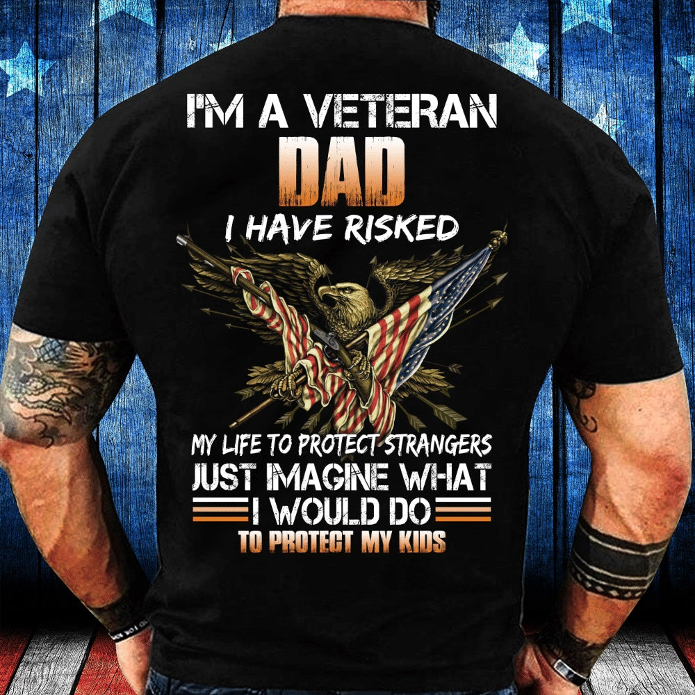 Veteran Tee Shirts, I'm A Veteran Dad I Have Risked I Would Do To Protect My Kids T-Shirt, Veterans Day Shirts