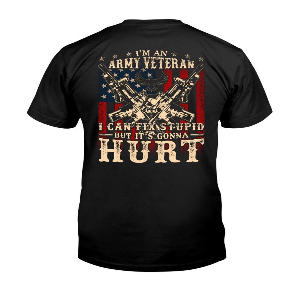 Veteran Tee Shirts, I'm An Army Veteran I Can Fix Stupid But It's Gonna Hurt T-Shirt, Veterans Day Shirts