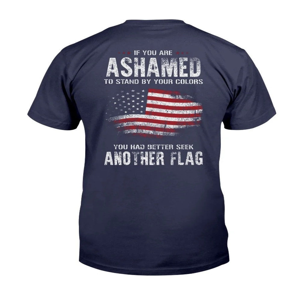 Veteran Tee Shirts, If You Are Ashamed To Stand By Your Colors You Had Better Seek Another Flag T-Shirt, Veterans Day Shirts