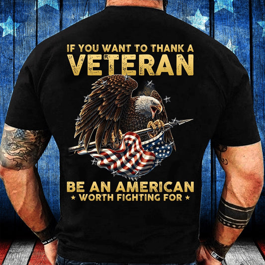 Veteran Tee Shirts, If You Want To Thank A Veteran Be An American Worth Fighting For T-Shirt, Veterans Day Shirts