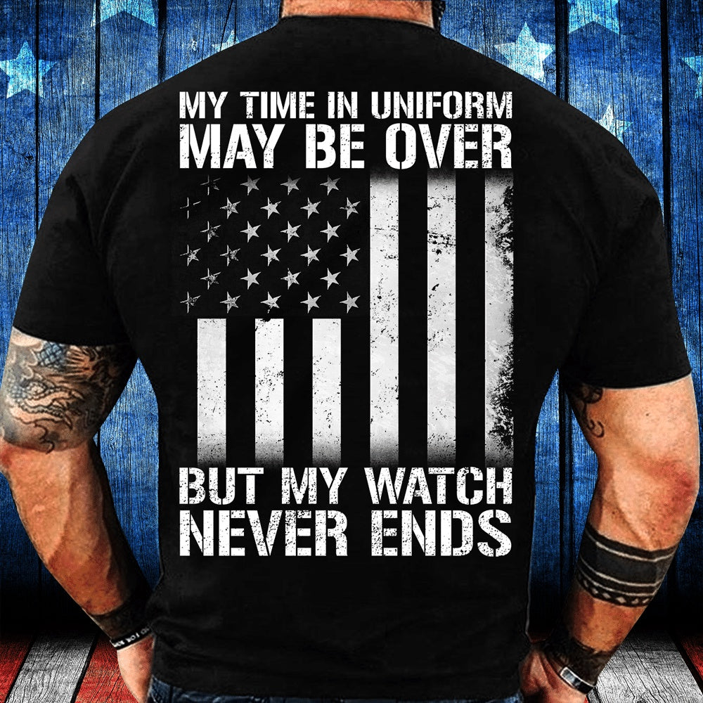 Veteran Tee Shirts, My Time In Uniform May Be Over But My Watch Never Ends T-Shirt, Veterans Day Shirts
