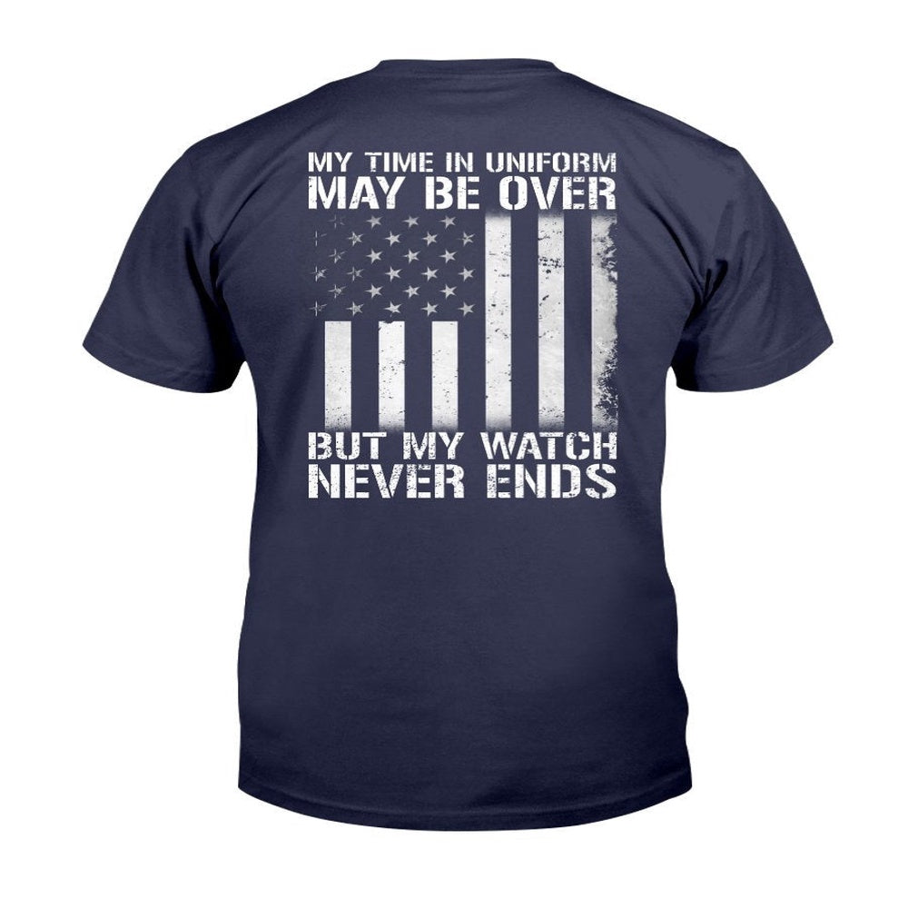 Veteran Tee Shirts, My Time In Uniform May Be Over But My Watch Never Ends T-Shirt, Veterans Day Shirts
