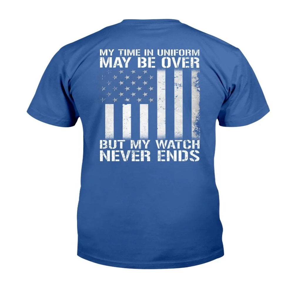 Veteran Tee Shirts, My Time In Uniform May Be Over But My Watch Never Ends T-Shirt, Veterans Day Shirts
