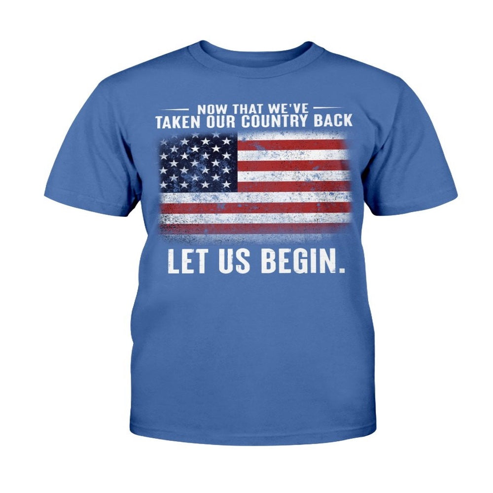 Veteran Tee Shirts, Now That We've Taken Our Country Back Let Us Begin T-Shirt, Veterans Day Shirts