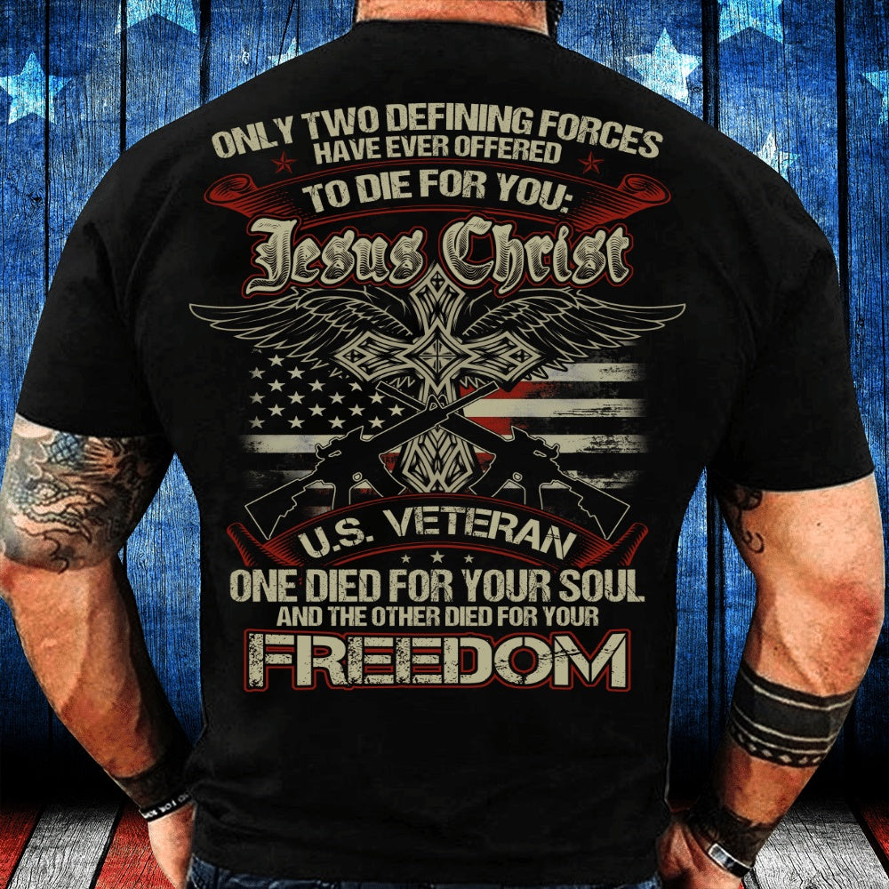Veteran Tee Shirts, Only Two Defining Forces Have Ever Offered To Die For Jesus Christ And A U.S. Veteran T-Shirt, Veterans Day Shirts