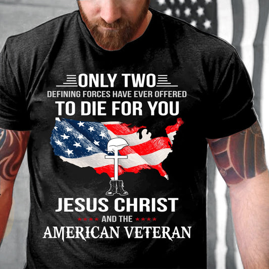 Veteran Tee Shirts, Only Two Defining Forces Have Ever Offered To Die For You Jesus Christ And The American Veteran T-Shirt, Veterans Day Shirts