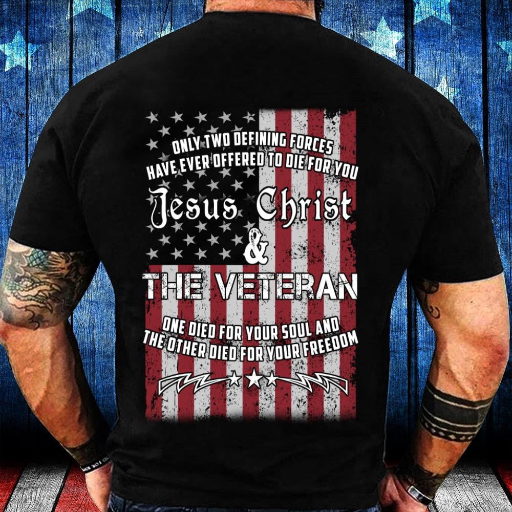 Veteran Tee Shirts, Only Two Defining Forces Have Ever Offered To Die For You Jesus Christ Veteran T-Shirt, Veterans Day Shirts
