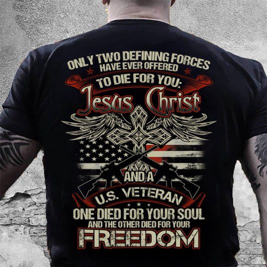 Veteran Tee Shirts, Only Two Defining Forces Have Ever Offered To Die For You T Shirts, Veterans Day Shirts