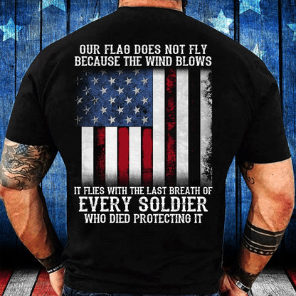 Veteran Tee Shirts, Our Flag Does Not Fly Because The Wind Blows Every Soldier T-Shirt, Veterans Day Shirts