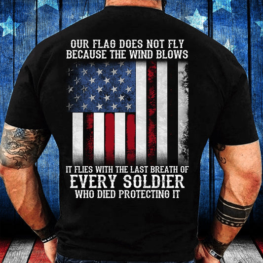 Veteran Tee Shirts, Our Flag Does Not Fly Because The Wind Blows Every Soldier T-Shirt, Veterans Day Shirts