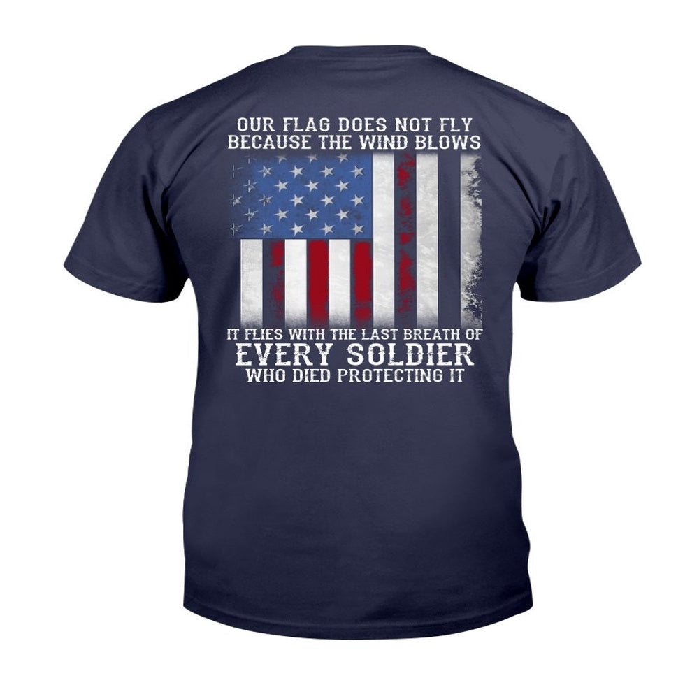 Veteran Tee Shirts, Our Flag Does Not Fly Because The Wind Blows Every Soldier T-Shirt, Veterans Day Shirts