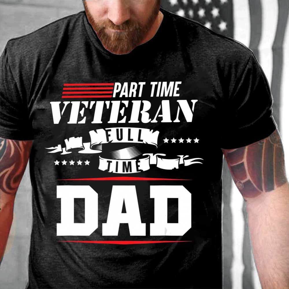 Veteran Tee Shirts, Part-Time Veteran Full Time Dad Funny Veterans Day Gift T-Shirt, Veterans Day Shirts
