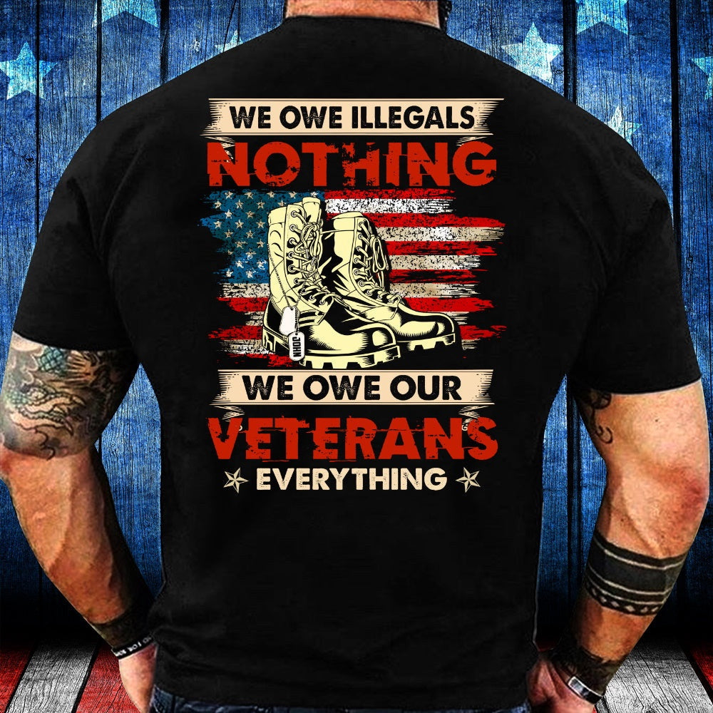 Veteran Tee Shirts, Personalized Shirt We Owe Illegals Nothing We Owe Our Veterans Everything T-Shirt, Veterans Day Shirts
