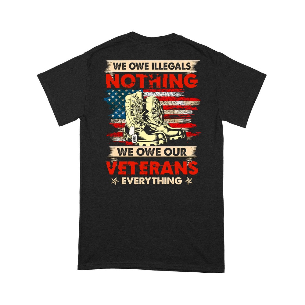 Veteran Tee Shirts, Personalized Shirt We Owe Illegals Nothing We Owe Our Veterans Everything T-Shirt, Veterans Day Shirts