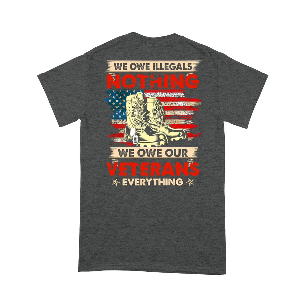 Veteran Tee Shirts, Personalized Shirt We Owe Illegals Nothing We Owe Our Veterans Everything T-Shirt, Veterans Day Shirts