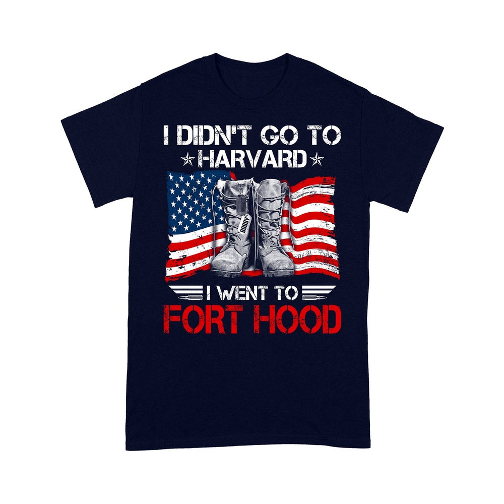 Veteran Tee Shirts, Personalized Veteran Shirt I Didn't Go To Harvard I Went To Fort Hood Personalized Gift T-Shirt, Veterans Day Shirts
