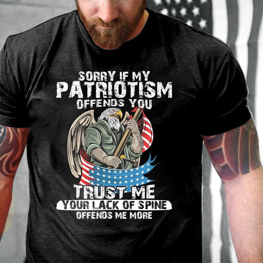 Veteran Tee Shirts, Sorry If My Patriotism Offends You Trust Me Your Lack Of Spine T Shirt, Veterans Day Shirts