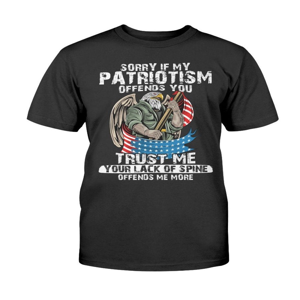 Veteran Tee Shirts, Sorry If My Patriotism Offends You Trust Me Your Lack Of Spine T Shirt, Veterans Day Shirts