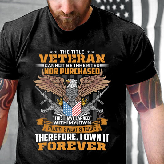 Veteran Tee Shirts, The Title Veteran Can Not Be Inherited Nor Purchased T-Shirt, Veterans Day Shirts