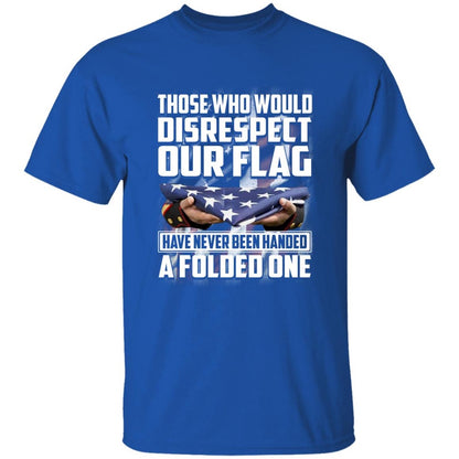 Veteran Tee Shirts, Those Who Would Disrespect Our Flag Have Never Been Handed A Folded One TShirt, Veterans Day Shirts