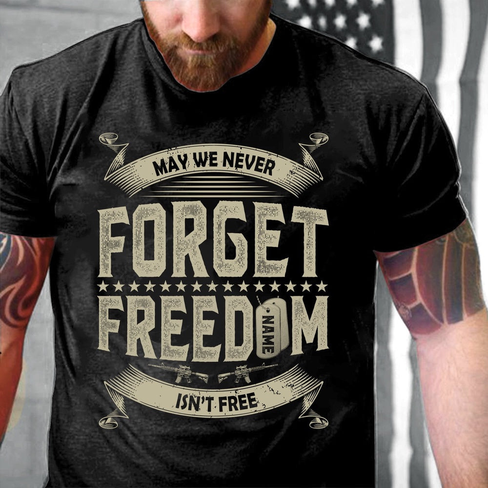 Veteran Tee Shirts, Veteran Custom Shirt May We Never Forget Freedom Isn't Free Personalized Gift For Veteran Dad T-Shirt, Veterans Day Shirts