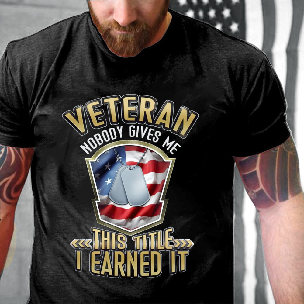 Veteran Tee Shirts, Veteran Nobody Gives Me This Title I Earned It T-Shirts, Veterans Day Shirts