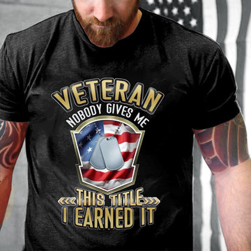 Veteran Tee Shirts, Veteran Nobody Gives Me This Title I Earned It T-Shirts, Veterans Day Shirts