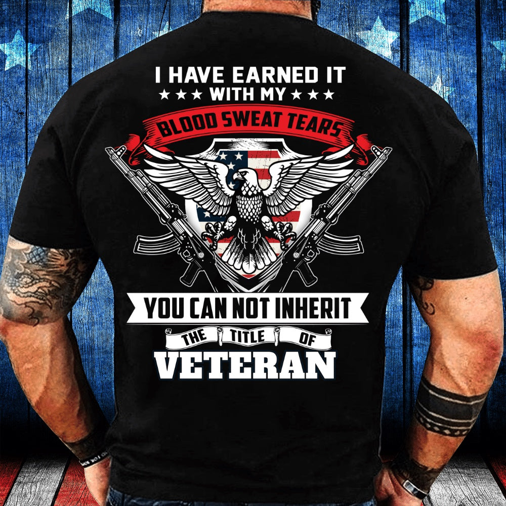 Veteran Tee Shirts, Veteran Shirt I Have Earned It With My Blood Sweat And Tears T-Shirt, Veterans Day Shirts