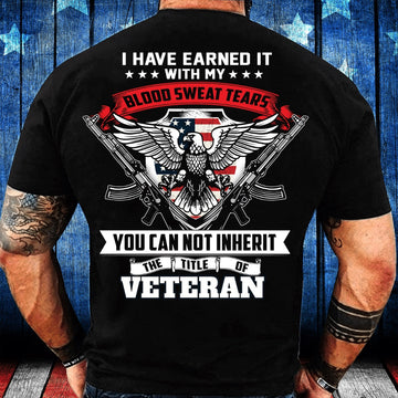 Veteran Tee Shirts, Veteran Shirt I Have Earned It With My Blood Sweat And Tears T-Shirt, Veterans Day Shirts