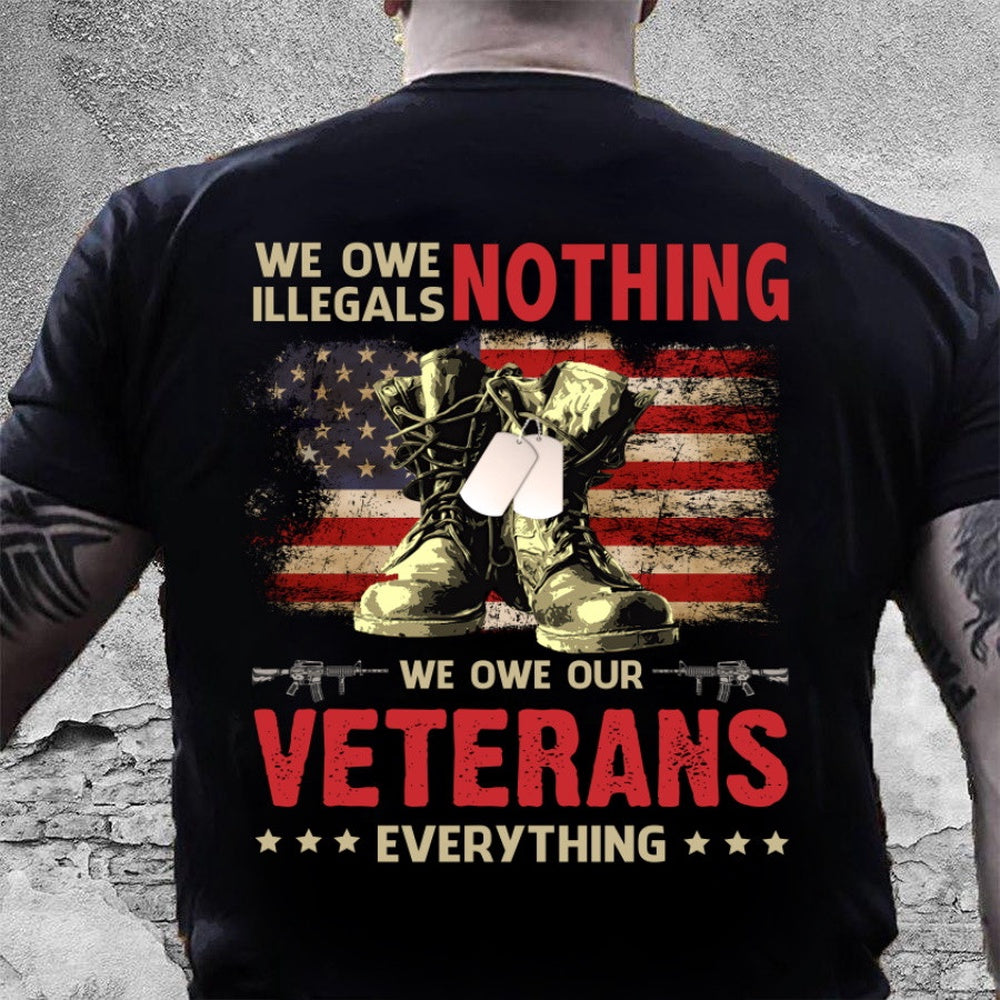 Veteran Tee Shirts, Veteran Shirt We Owe Illegals Nothing We Owe Our Veterans Everything T-Shirt, Veterans Day Shirts