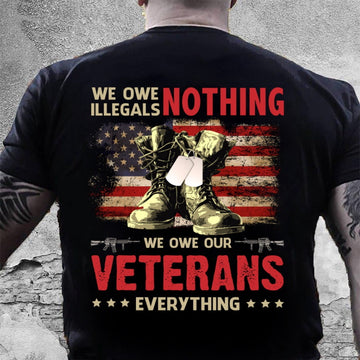 Veteran Tee Shirts, Veteran Shirt We Owe Illegals Nothing We Owe Our Veterans Everything T-Shirt, Veterans Day Shirts