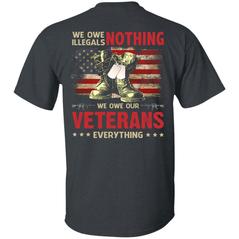 Veteran Tee Shirts, Veteran Shirt We Owe Illegals Nothing We Owe Our Veterans Everything T-Shirt, Veterans Day Shirts
