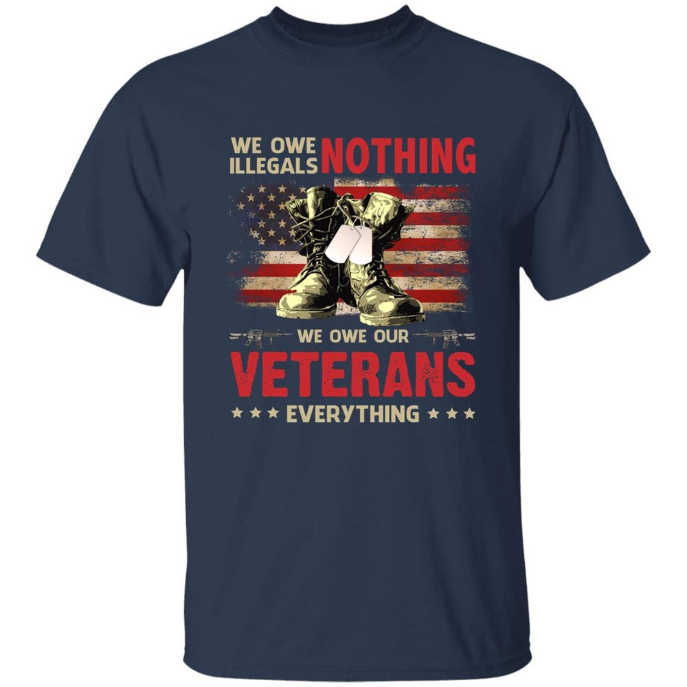 Veteran Tee Shirts, Veteran Shirt We Owe Illegals Nothing We Owe Our Veterans Everything T-Shirts, Veterans Day Shirts