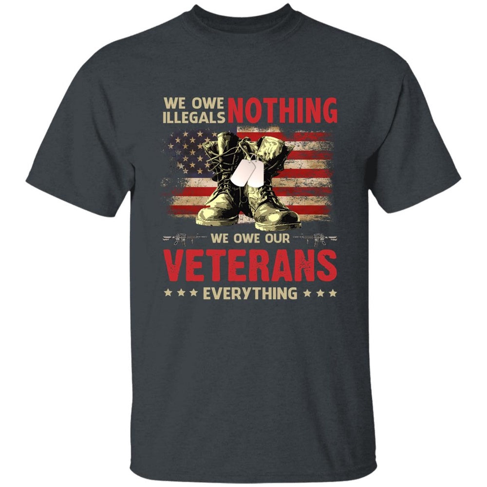 Veteran Tee Shirts, Veteran Shirt We Owe Illegals Nothing We Owe Our Veterans Everything T-Shirts, Veterans Day Shirts