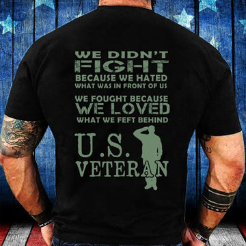 Veteran Tee Shirts, Veteran We Didn't Fight Because We Hated What Was In Front Of Us T-Shirt, Veterans Day Shirts