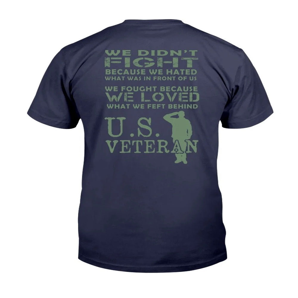 Veteran Tee Shirts, Veteran We Didn't Fight Because We Hated What Was In Front Of Us T-Shirt, Veterans Day Shirts