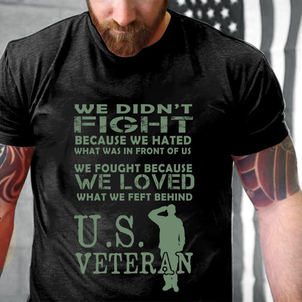 Veteran Tee Shirts, Veteran We Didn't Fight Because We Hated What Was In Front Of Us US Veteran T-Shirt, Veterans Day Shirts