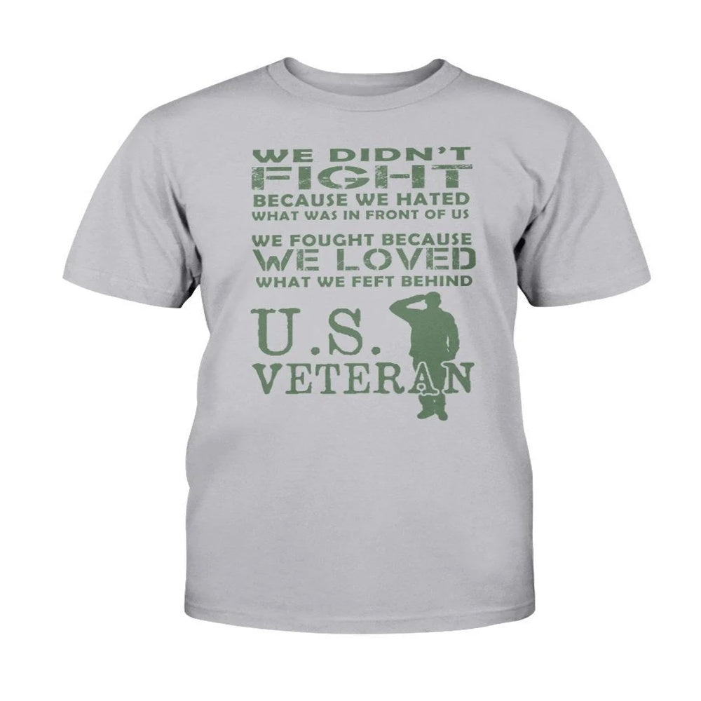 Veteran Tee Shirts, Veteran We Didn't Fight Because We Hated What Was In Front Of Us US Veteran T-Shirt, Veterans Day Shirts