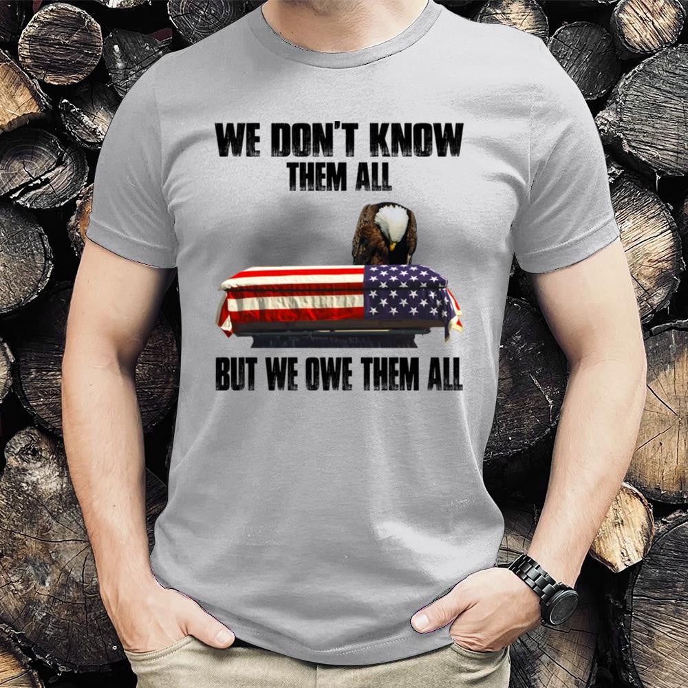 Veteran Tee Shirts, We Don't Know Them All But We Owe Them All T-Shirts, Veterans Day Shirts
