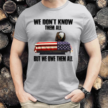 Veteran Tee Shirts, We Don't Know Them All But We Owe Them All T-Shirts, Veterans Day Shirts