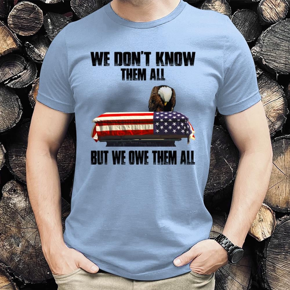 Veteran Tee Shirts, We Don't Know Them All But We Owe Them All T-Shirts, Veterans Day Shirts