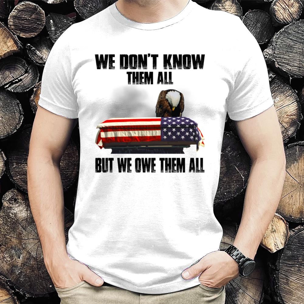 Veteran Tee Shirts, We Don't Know Them All But We Owe Them All T-Shirts, Veterans Day Shirts