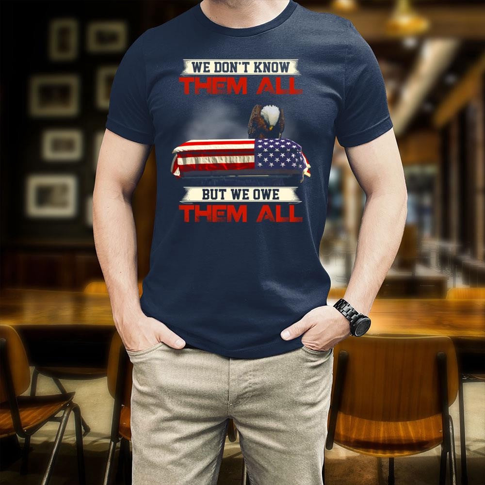 Veteran Tee Shirts, We Don't Know Them All But We Owe Them All TShirt, Veterans Day Shirts