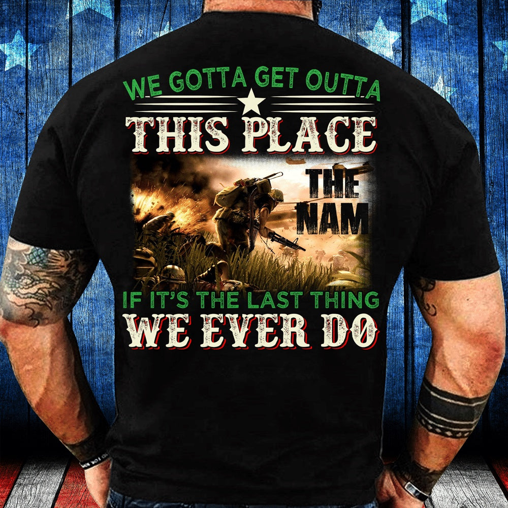 Veteran Tee Shirts, We Gotta Get Outta This Place The Nam We Ever Do T-Shirt, Veterans Day Shirts