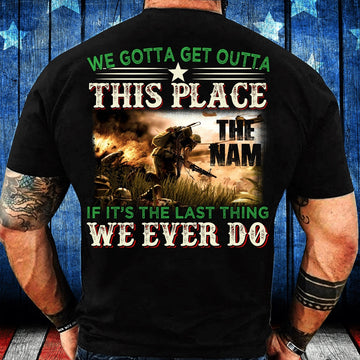 Veteran Tee Shirts, We Gotta Get Outta This Place The Nam We Ever Do T-Shirt, Veterans Day Shirts