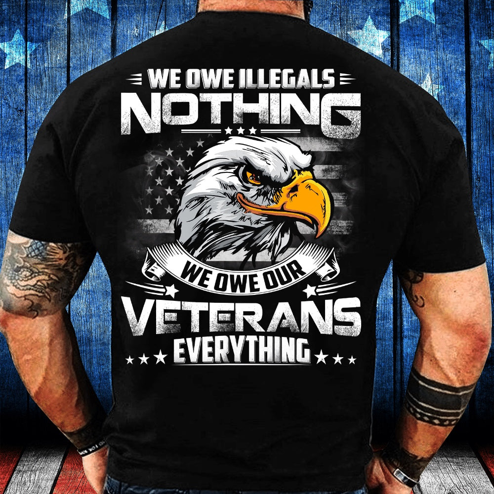 Veteran Tee Shirts, We Owe Illegals Nothing We Owe Our Veterans Everything T-Shirt, Veterans Day Shirts