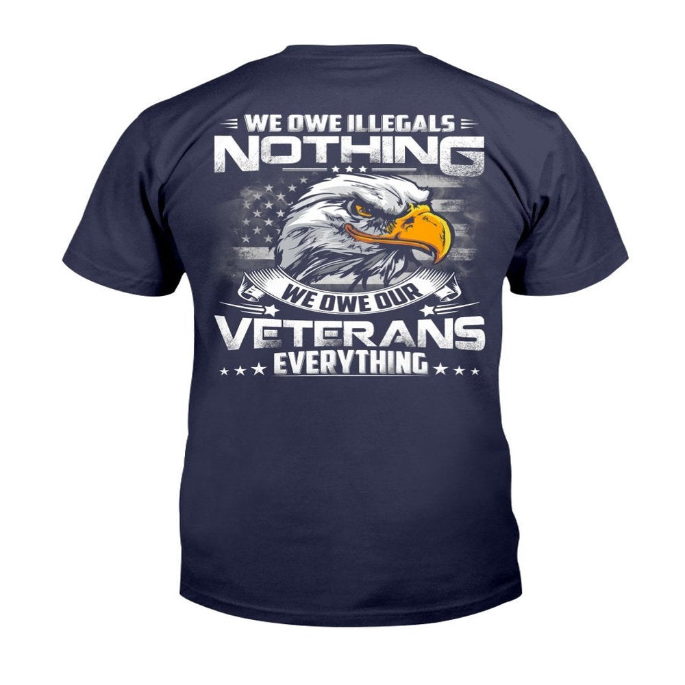 Veteran Tee Shirts, We Owe Illegals Nothing We Owe Our Veterans Everything T-Shirt, Veterans Day Shirts